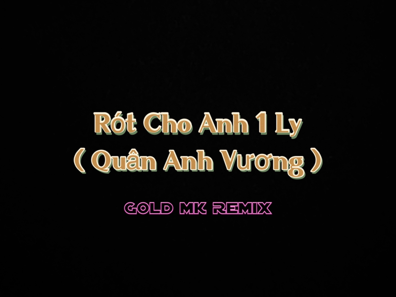 Rót Cho Anh 1 Ly (Gold Mk Remix House) (Single)