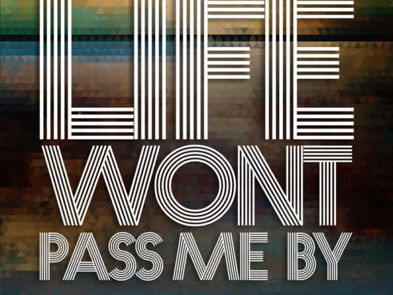Life Won't Pass Me By