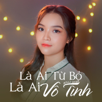 Là Ai Từ Bỏ Là Ai Vô Tình (Single)