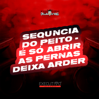 Sequncia do peito - é só abrir as pernas deixa arder (Single)