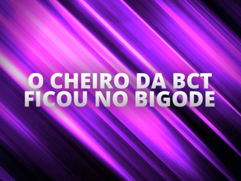 O CHEIRO DA BCT FICOU NO BIGODE (Single)