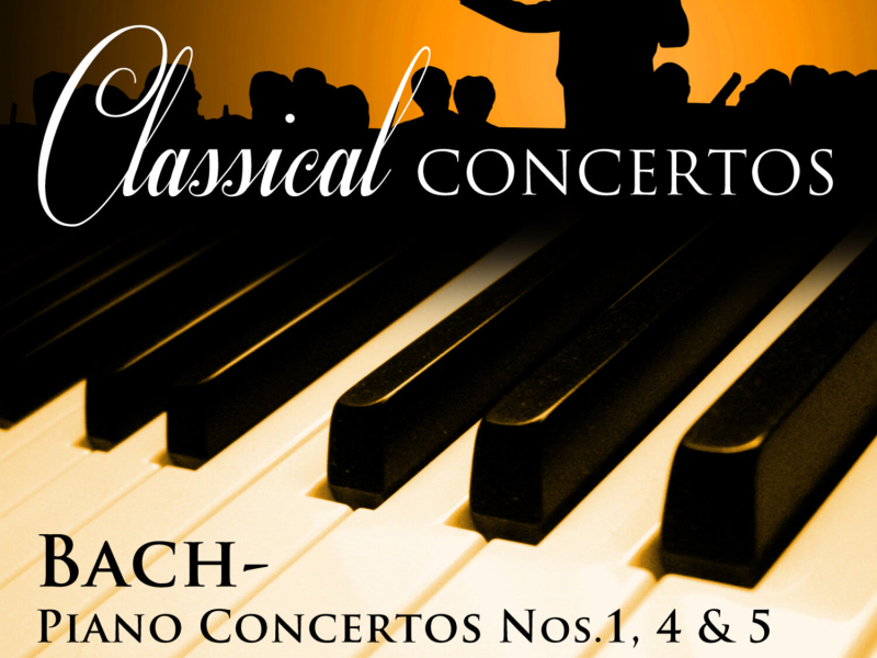 Classical Concertos -  Bach: Piano Concertos #1, 4 & 5