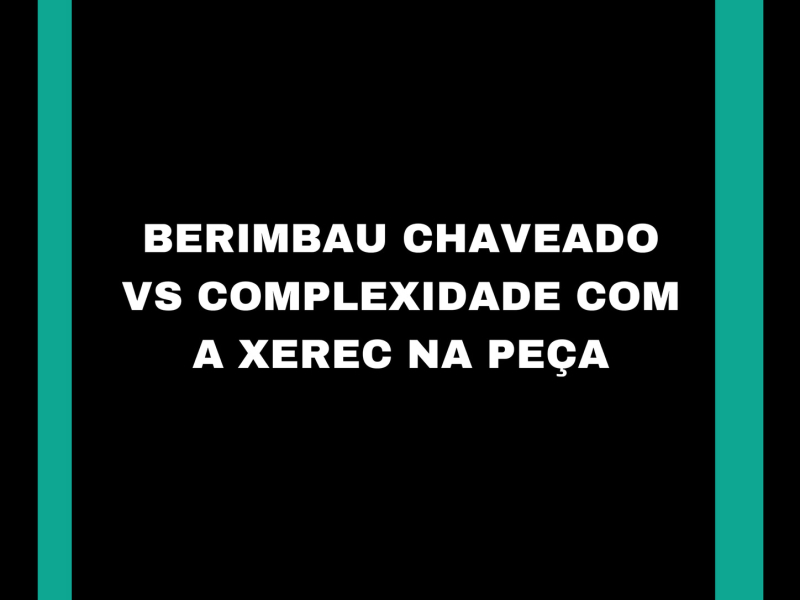 BERIMBAU CHAVEADO VS COMPLEXIDADE COM A XEREC NA PEÇA (Single)