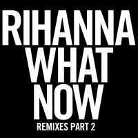 What Now (Remixes Part 2) (Single)