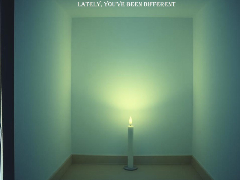 LATELY, YOU'VE BEEN DIFFERENT (Single)