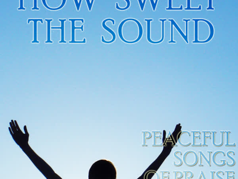 How Sweet the Sound: Peaceful Songs of Worship and Devotion