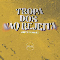 Tropa dos não Rejeita (Super Slowed) (Single)