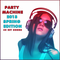 Party Machine 2013 Spring Edition: 40 Hit Songs
