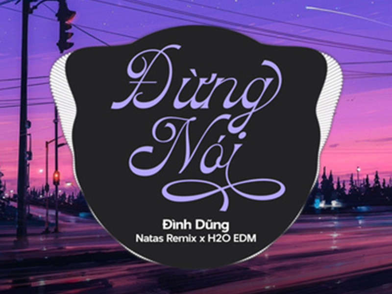 Đừng Nói (feat. H2O EDM & Natas Remix) [EDM] (Single)