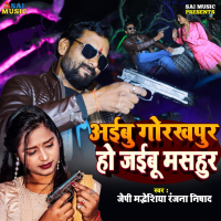 Aibu Gorakhpur Ho Jaibu Mashur (Single)