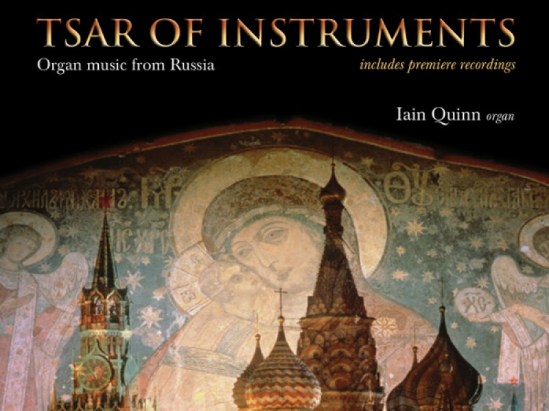 Tsar of Instruments - Iain Quinn plays Organ Music from Russia