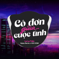 Cô Đơn Giữa Cuộc Tình (feat. H2O EDM & Natas Remix) [EDM] (Single)
