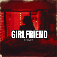 Girlfriend (feat. Gucci Mane) (Slowed Version) (Single)