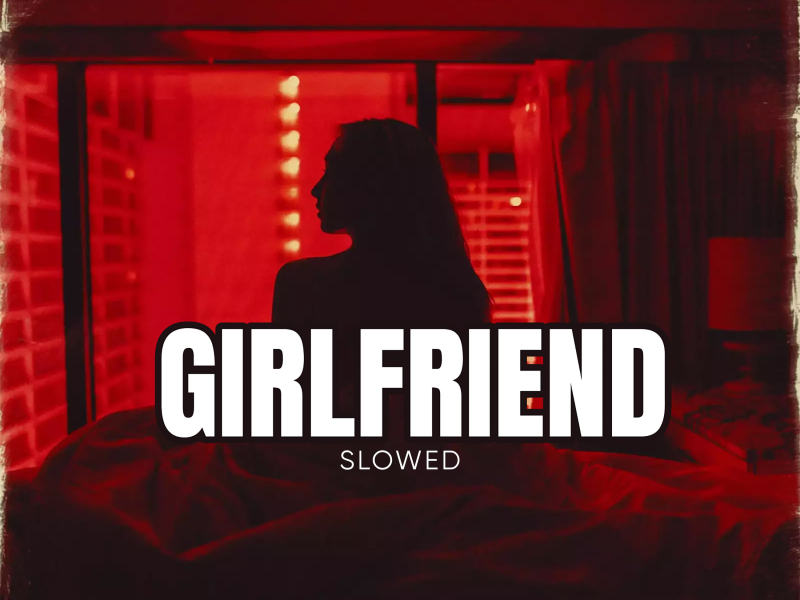 Girlfriend (feat. Gucci Mane) (Slowed Version) (Single)