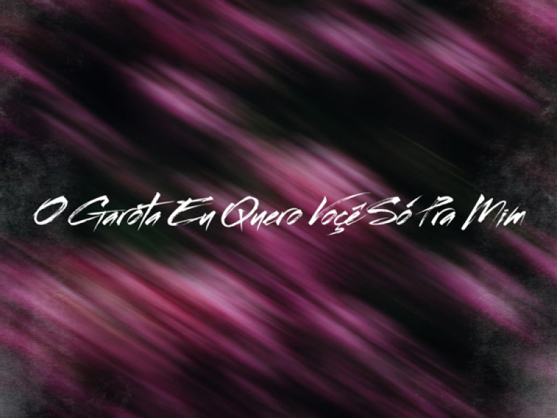 O Garota Eu Quero Voçê Só Pra Mim (Single)