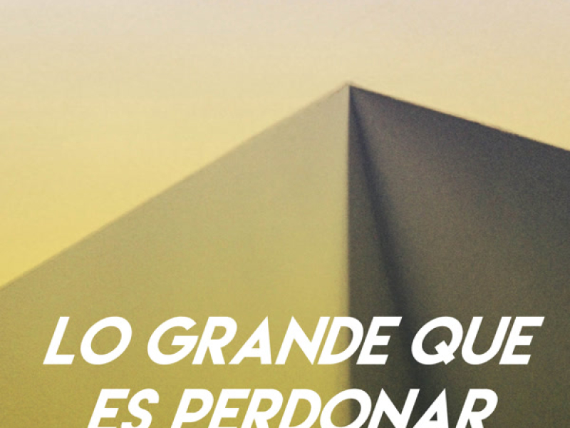 Lo Grande Que Es Perdonar (Single)
