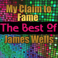 My Claim to Fame - The Best of James Wells