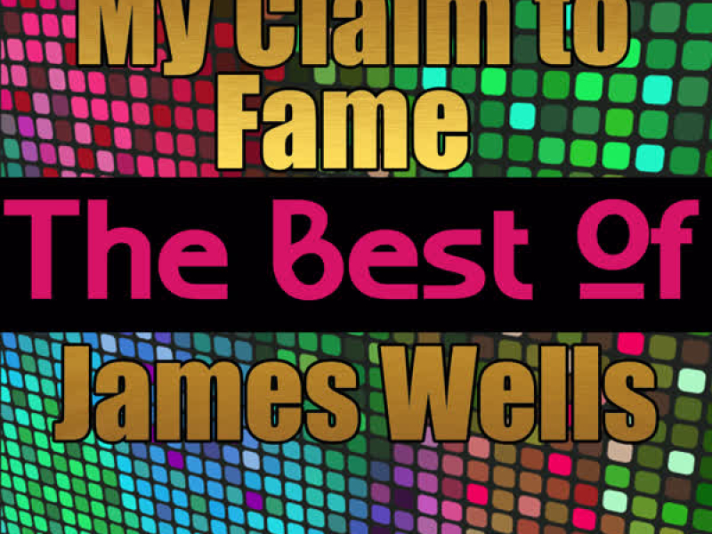 My Claim to Fame - The Best of James Wells