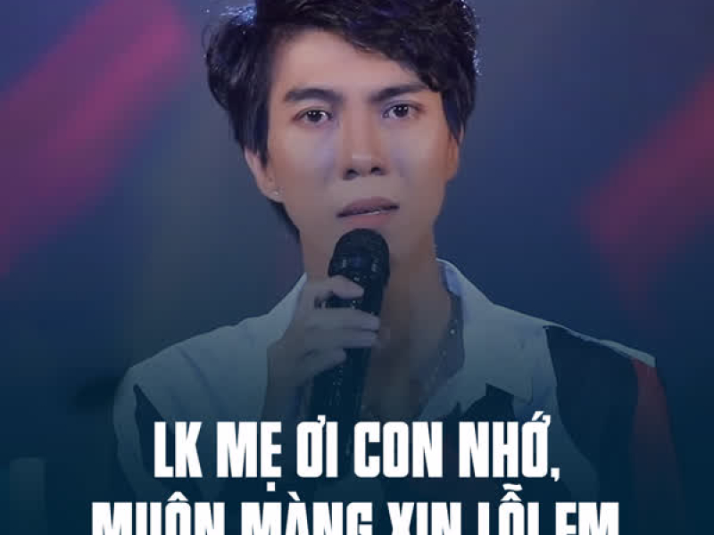 LK Mẹ Ơi Con Nhớ, Muộn Màng Xin Lỗi Em (Single)