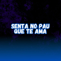 SENTA NO PAU QUE TE AMA (Single)