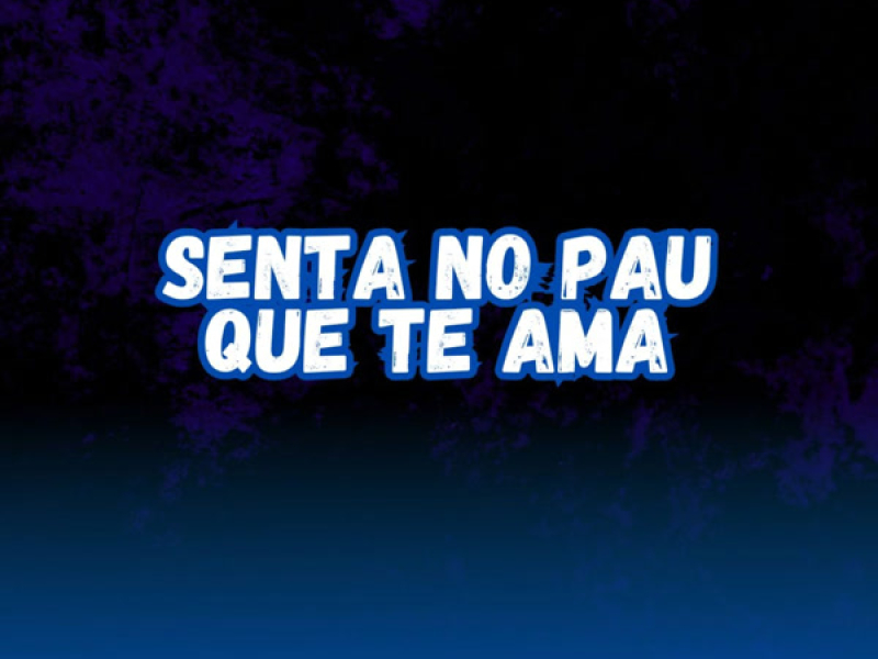 SENTA NO PAU QUE TE AMA (Single)