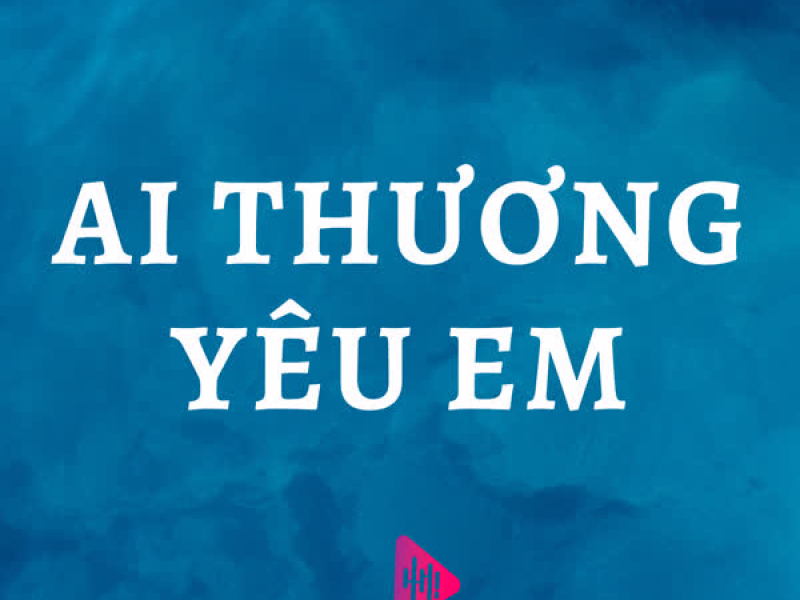 Ai Thương Yêu Em