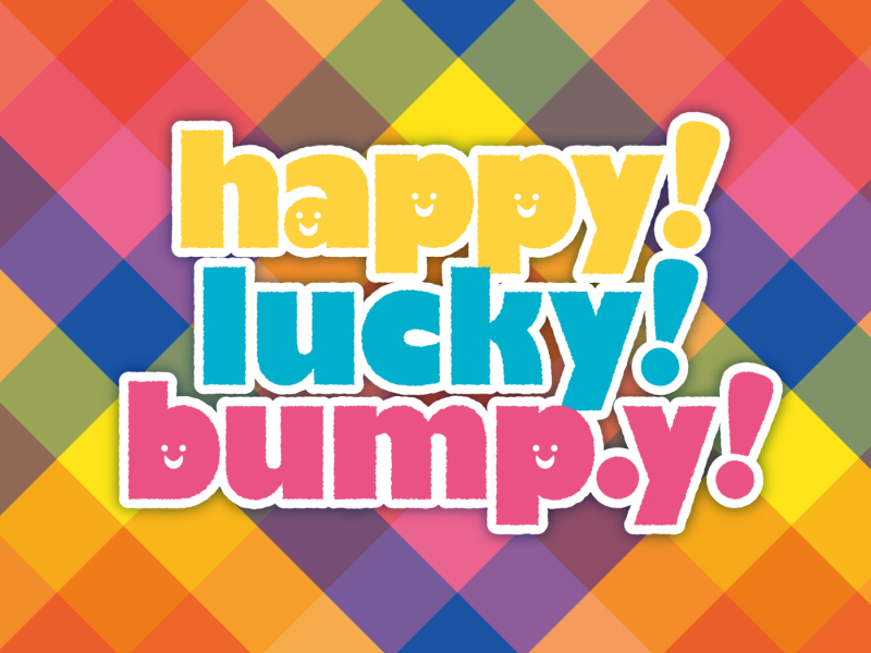 Happy! Lucky! bump.y!