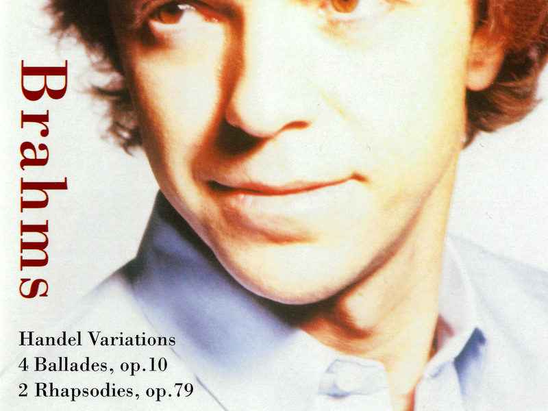 Brahms: 4 Ballades; 2 Rhapsodies; Variations & Fugue on a Theme by Handel