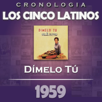 Los Cinco Latinos Cronologiá - Dímelo Tú (1959)