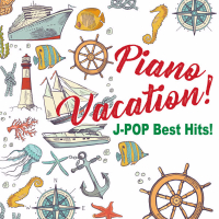 Piano Vacation! J-Pop Best Hits!