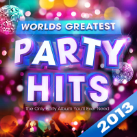 Worlds Greatest Party Hits 2013 - The Only Party Album You'll Ever Need!