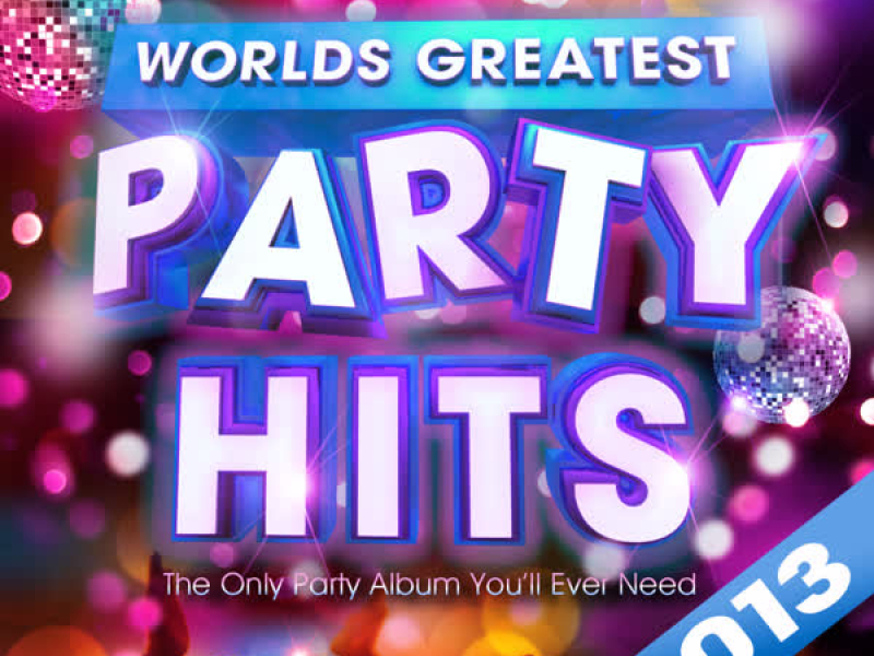 Worlds Greatest Party Hits 2013 - The Only Party Album You'll Ever Need!