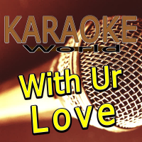 With Ur Love (Originally Performed By Cher Lloyd) [Karaoke Version] (Single)