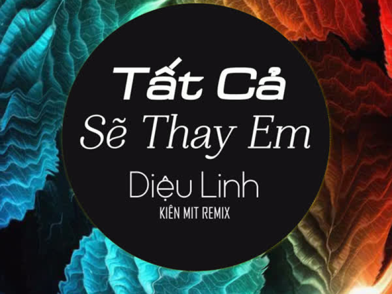 Tất Cả Sẽ Thay Em (Kiên Mít Remix) (Single)
