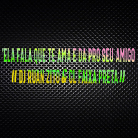 ELA FALA QUE TE AMA E DA PRO SEU AMIGO (Single)