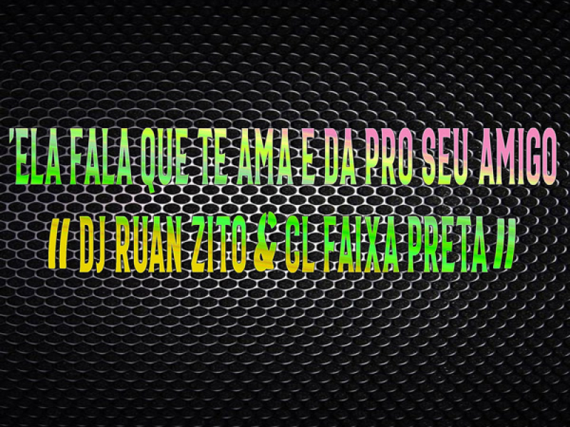 ELA FALA QUE TE AMA E DA PRO SEU AMIGO (Single)
