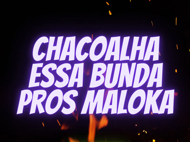 CHACOALHA ESSA BUNDA PROS MALOKA (Single)
