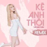 Kệ Anh Thôi (Remix) (Single)
