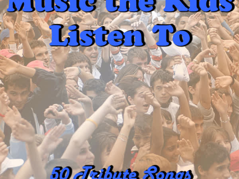Music the Kids Listen To: 50 Tribute Songs