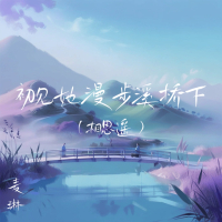 初见她漫步溪桥下 (相思遥) (Single)