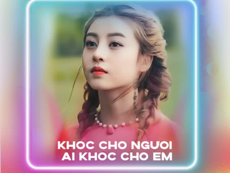 Khóc Cho Người Ai Khóc Cho Em (Remix) (Single)