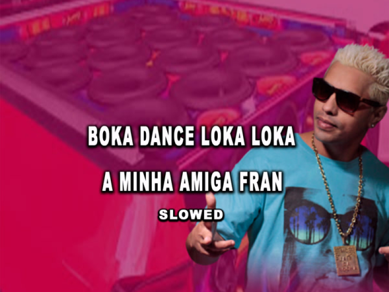 Boka Dance Loka Loka a Minha Amiga Fran (Slowed) (Single)