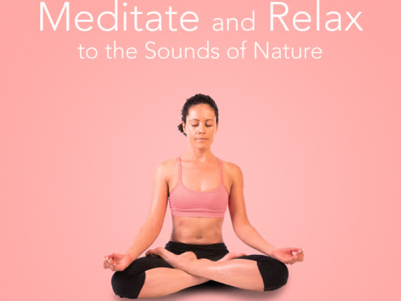 Meditate and Relax to the Sounds of Nature