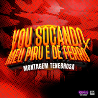 VOU SOCANDO x MEU PIRU E DE FERRO MONTAGEM TENEBROSA (Single)