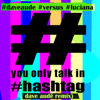 You Only Talk in Hashtag (Dave Audé Remix) (Single)