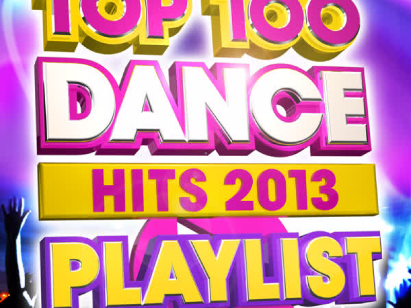 Top 100 Dance Hits Playlist 2013 - Over 5 Hours of the Best Dance Anthems Ever !