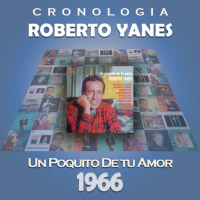 Roberto Yanés Cronologiá - Un Poquito de Tu Amor (1966)