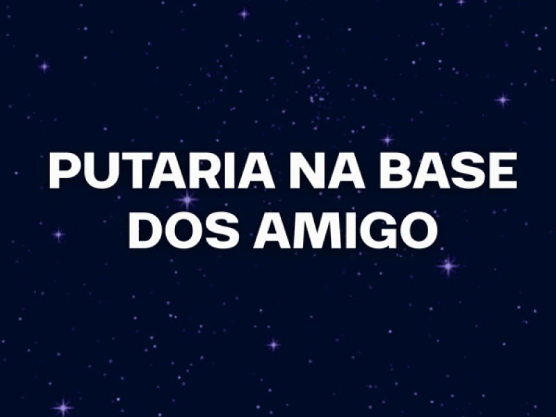 PUTARIA NA BASE DOS AMIGO (Remix) (Single)
