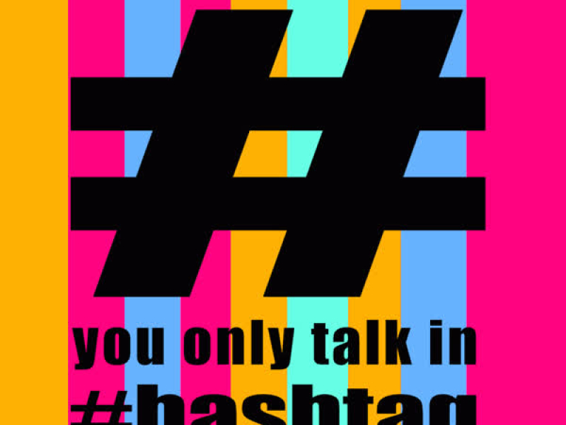 You Only Talk in #hashtag