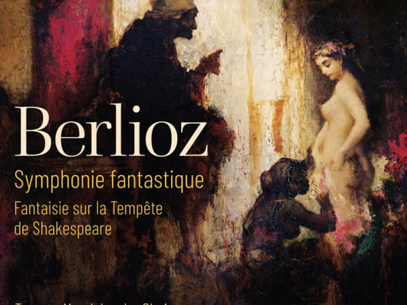 Berlioz: Symphonie Fantastique & Fantaisie sur la Tempête de Shakespeare